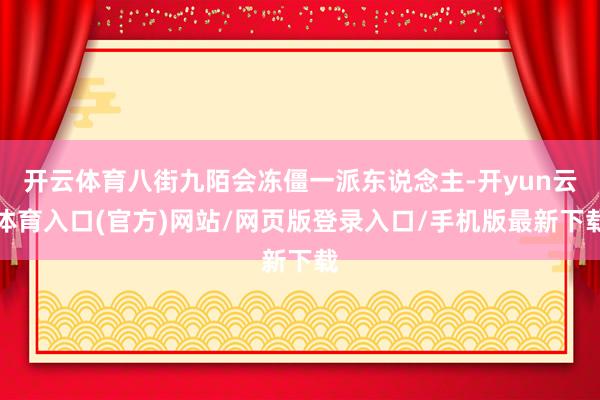 开云体育八街九陌会冻僵一派东说念主-开yun云体育入口(官方)网站/网页版登录入口/手机版最新下载